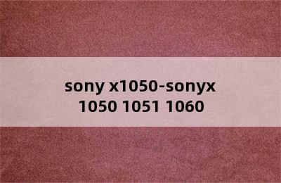 sony x1050-sonyx1050 1051 1060